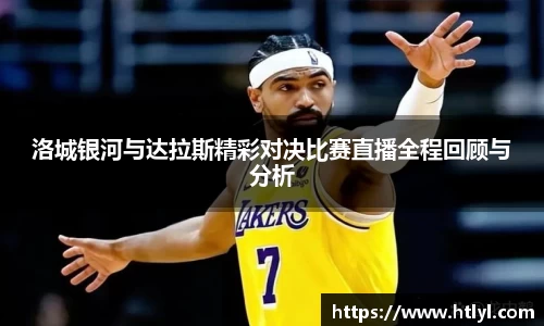 洛城银河与达拉斯精彩对决比赛直播全程回顾与分析