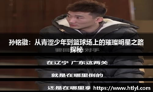 孙铭徽：从青涩少年到篮球场上的璀璨明星之路探秘