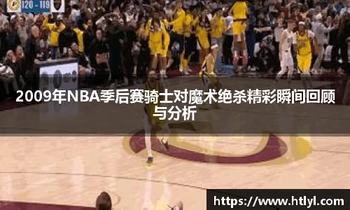 2009年NBA季后赛骑士对魔术绝杀精彩瞬间回顾与分析