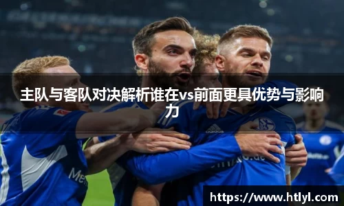 主队与客队对决解析谁在vs前面更具优势与影响力