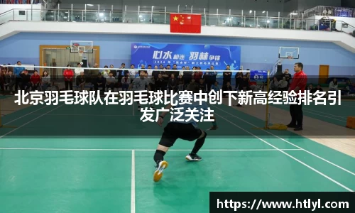 北京羽毛球队在羽毛球比赛中创下新高经验排名引发广泛关注
