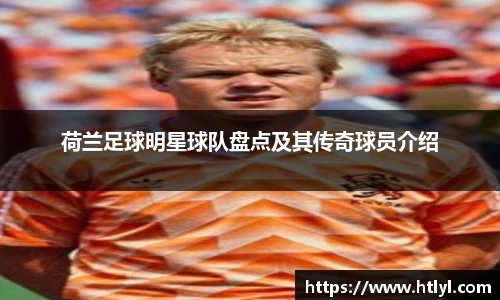 荷兰足球明星球队盘点及其传奇球员介绍